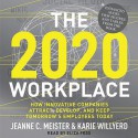 The 2020 Workplace: How Innovative Companies Attract, Develop, and Keep Tomorrow's Employees Today - Jeanne C. Meister, Karie Willyerd, Eliza Foss