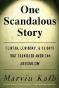 One Scandalous Story: Clinton, Lewinsky, and Thirteen Days That Tarnished American Journalism - Marvin L. Kalb