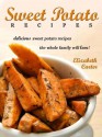 Sweet Potato Recipes: Delicious Sweet Potato Recipes The Whole Family Will Love! - Elizabeth Carter