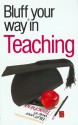 The Bluffer's Guide to Teaching: Bluff Your Way in Teaching - Nick Yapp