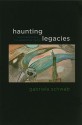 Haunting Legacies: Violent Histories and Transgenerational Trauma - Gabriele Schwab