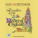 The Time Traveler's Guide to Medieval England: A Handbook for Visitors to the Fourteenth Century - Ian Mortimer, Jonathan Keeble