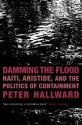 Damming the Flood: Haiti, Aristide, and the Politics of Containment - Peter Hallward