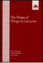 The Shape of Things to Consume: Delivering Information Technology Into the Home - Alan Cawson, Leslie Haddon, Ian Miles