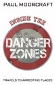 Inside the Danger Zones: Travels to Arresting Places - Paul L. Moorcraft