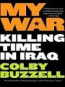 My War: Killing Time in Iraq - Colby Buzzell