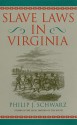 Slave Laws in Virginia - Philip J. Schwarz