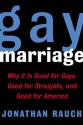 Gay Marriage: Why It Is Good for Gays, Good for Straights, and Good for America - Jonathan Rauch