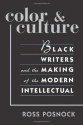 Color and Culture: Black Writers and the Making of the Modern Intellectual - Ross Posnock