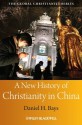 A New History of Christianity in China (Wiley Blackwell Guides to Global Christianity) - Daniel H. Bays