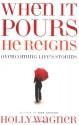 When It Pours, He Reigns: Overcoming Life's Storms - Holly Wagner