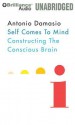 Self Comes to Mind: Constructing the Conscious Brain - Antonio R. Damasio, Fred Stella