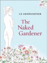 The Naked Gardener (Volume 1) - L.B. Gschwandtner