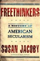 Freethinkers: A History of American Secularism - Susan Jacoby