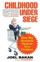 Childhood Under Siege: How Big Business Targets Children - Joel Bakan