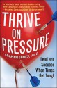 Thrive on Pressure: Lead and Succeed When Times Get Tough - Graham Jones