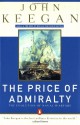 The Price of Admiralty: The Evolution of Naval Warfare from Trafalgar to Midway - John Keegan