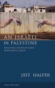 An Israeli in Palestine: Resisting Dispossession, Redeeming Israel - Jeff Halper