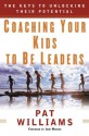 Coaching Your Kids to Be Leaders: The Keys to Unlocking Their Potential - Pat Williams, John Wooden