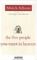 The Five People You Meet in Heaven: A Fable - Mitch Albom