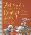 You Wouldn't Want To Be A Roman Soldier!: Barbarians You'd Rather Not Meet - David Stewart