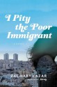 I Pity the Poor Immigrant: A Novel - Zachary Lazar