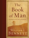 The Book of Man: Readings on the Path to Manhood - William J. Bennett