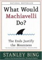 What Would Machiavelli Do? - Stanley Bing