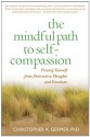 The Mindful Path to Self-Compassion: Freeing Yourself from Destructive Thoughts and Emotions - Christopher K. Germer, Sharon Salzberg