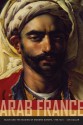 Arab France: Islam and the Making of Modern Europe, 1798-1831 - Ian Coller