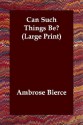 Can Such Things Be? - Ambrose Bierce