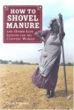 How to Shovel Manure and Other Life Lessons for the Country Woman - Gwen Petersen