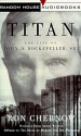 Titan: The Life of John D. Rockefeller, Sr. (Audio) - Ron Chernow, George Plimpton