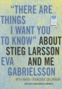 "There Are Things I Want You to Know" About Stieg Larsson and Me: 1030 - Eva Gabrielsson, Marie-Françoise Colombani, Cassandra Campbell, Marie-Francoise Colombani