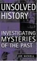 Unsolved History: Investigating Mysteries of the Past - Joe Nickell