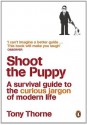 Shoot the Puppy: A Survival Guide to the Curious Jargon of Modern Life - Tony Thorne