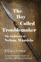 The Boy Called Troublemaker, based on the Childhood of Nelson Mandela - Ellie Crowe