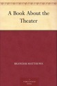 A Book About the Theater - Brander Matthews