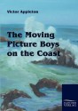 The Moving Picture Boys on the Coast - Victor Appleton