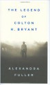 The Legend of Colton H. Bryant - Alexandra Fuller