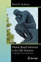 Model Based Inference in the Life Sciences: A Primer on Evidence - David R. Anderson