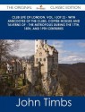 Club Life of London, Vol. I (of 2) - With Anecdotes of the Clubs, Coffee-Houses and Taverns of - The Metropolis During the 17th, 18th, and 19th Centuries - The Original Classic Edition - John Timbs