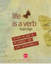 Life Is a Verb: 37 Days to Wake Up, Be Mindful, and Live Intentionally - Patti Digh