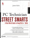 PC Technician Street Smarts: A Real World Guide to CompTIA A+ Skills - James Pyles