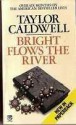 Bright Flows the River - Taylor Caldwell