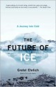 The Future of Ice: A Journey Into Cold - Gretel Ehrlich