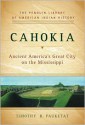 Cahokia: Ancient America's Great City on the Mississippi - Timothy R. Pauketat