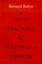 On the Teaching and Writing of History: Responses to a Series of Questions - Bernard Bailyn