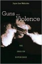 Guns and Violence: The English Experience - Joyce Lee Malcolm