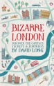 Bizarre London: Discover the Capital's Secrets & Surprises - David Long